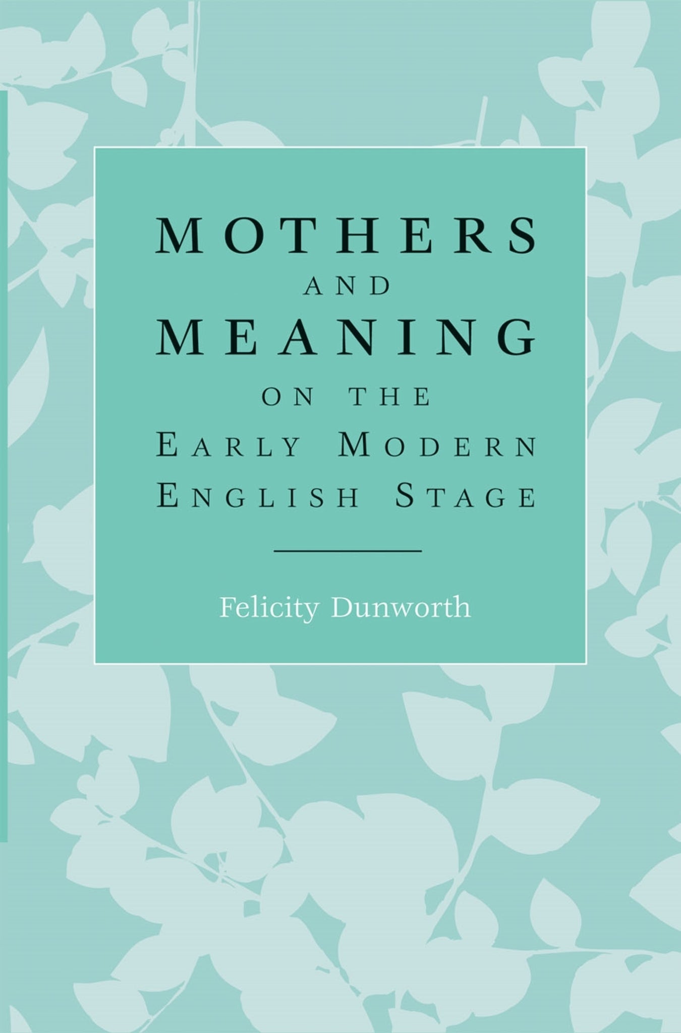Cover image for Mothers and meaning on the early modern English stage ISBN 9780719076329